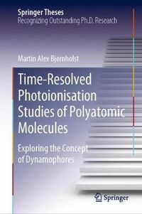 Cover image for Time-Resolved Photoionisation Studies of Polyatomic Molecules: Exploring the Concept of Dynamophores