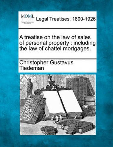 Cover image for A treatise on the law of sales of personal property: including the law of chattel mortgages.