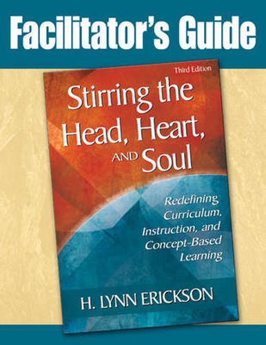 Cover image for Stirring the Head, Heart, and Soul: Facilitator's Guide: Redefining Curriculum, Instruction, and Concept-Based Learning