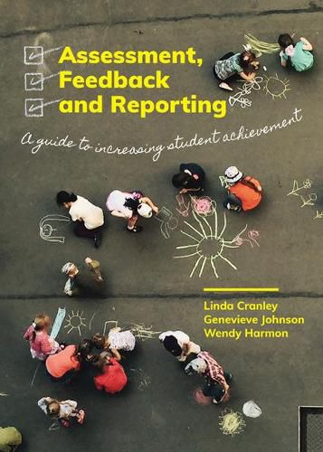 Assessment, Feedback and Reporting: A guide to increasing student Learning