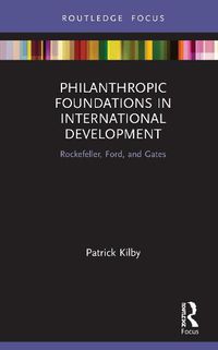 Cover image for Philanthropic Foundations in International Development: Rockefeller, Ford and Gates