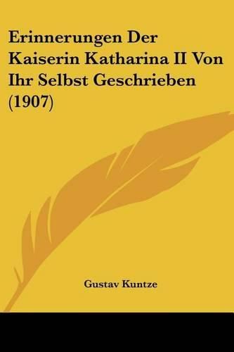 Cover image for Erinnerungen Der Kaiserin Katharina II Von Ihr Selbst Geschrieben (1907)