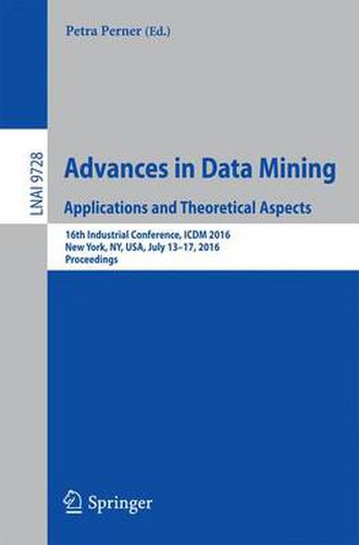 Cover image for Advances in Data Mining. Applications and Theoretical Aspects: 16th Industrial Conference, ICDM 2016, New York, NY, USA, July 13-17, 2016. Proceedings