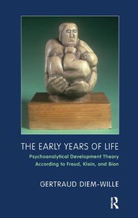 Cover image for The Early Years of Life: Psychoanalytical Development Theory According to Freud, Klein, and Bion