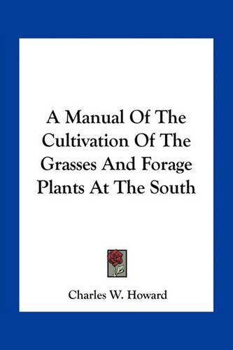 A Manual of the Cultivation of the Grasses and Forage Plants at the South