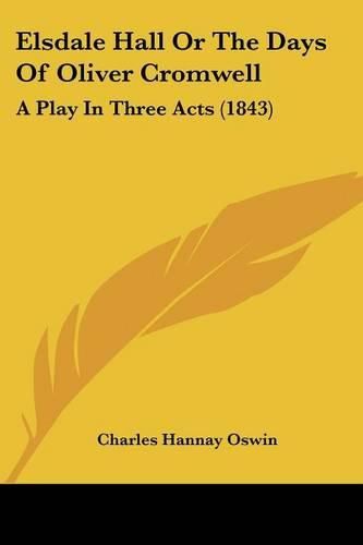 Cover image for Elsdale Hall or the Days of Oliver Cromwell: A Play in Three Acts (1843)