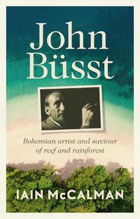 Cover image for John Büsst: Bohemian Artist and Saviour of Reef and Rainforest