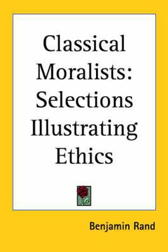 Cover image for Classical Moralists: Selections Illustrating Ethics (1909)