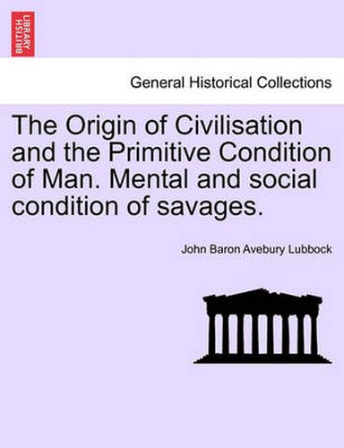 Cover image for The Origin of Civilisation and the Primitive Condition of Man. Mental and Social Condition of Savages.