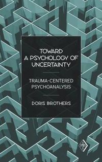 Cover image for Toward a Psychology of Uncertainty: Trauma-Centered Psychoanalysis