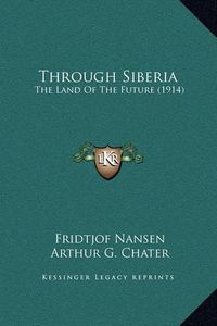 Cover image for Through Siberia: The Land of the Future (1914)