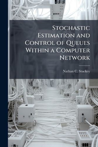 Cover image for Stochastic Estimation and Control of Queues Within a Computer Network