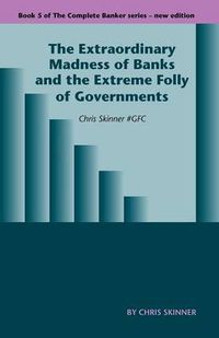 Cover image for The Extraordinary Madness of Banks and the Extreme Folly of Governments: Chris Skinner #gfc