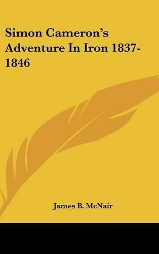 Cover image for Simon Cameron's Adventure in Iron 1837-1846