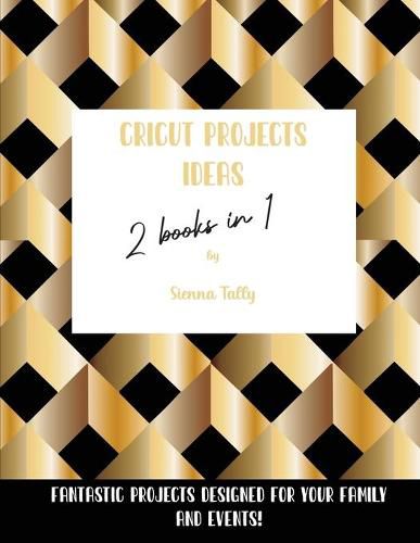 Cover image for Cricut Project Ideas 2 Books in 1: Fantastic Projects Designed For Your family and Events!