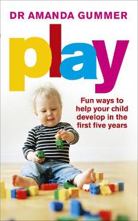 Cover image for Play: Fun ways to help your child develop in the first five years