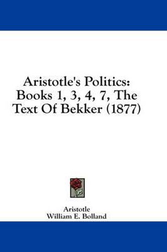 Aristotle's Politics: Books 1, 3, 4, 7, the Text of Bekker (1877)