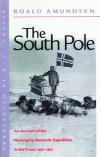 Cover image for The South Pole: An Account of the Norwegian Antarctic Expedition in the Fram, 1910-1912