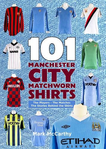 Cover image for 101 Manchester City Matchworn Shirts: The Players - The Matches - The Stories Behind the Shirts