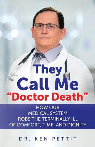 Cover image for They Call Me Doctor Death: How Our Medical System Robs the Terminally Ill of Comfort, Time and Dignity