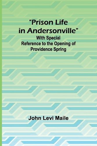 Cover image for Prison Life in Andersonville; With Special Reference to the Opening of Providence Spring