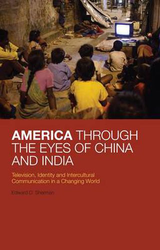 Cover image for America Through the Eyes of China and India: Television, Identity, and Intercultural Communication in a Changing World