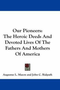 Cover image for Our Pioneers: The Heroic Deeds and Devoted Lives of the Fathers and Mothers of America