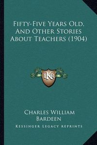 Cover image for Fifty-Five Years Old, and Other Stories about Teachers (1904)