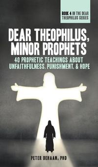 Cover image for Dear Theophilus, Minor Prophets: 40 Prophetic Teachings about Unfaithfulness, Punishment, and Hope