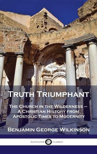 Cover image for Truth Triumphant: The Church in the Wilderness - A Christian History from Apostolic Times to Modernity
