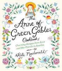 Cover image for The Anne of Green Gables Cookbook: Charming Recipes from Anne and Her Friends in Avonlea