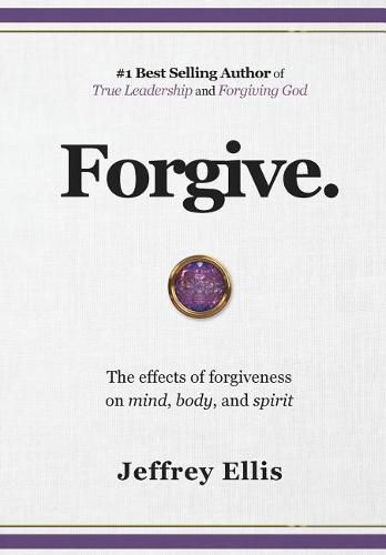 Cover image for Forgive.: The effects of forgiveness on body, mind, and spirit.