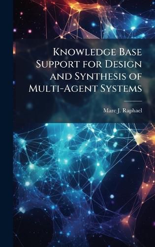 Cover image for Knowledge Base Support for Design and Synthesis of Multi-Agent Systems