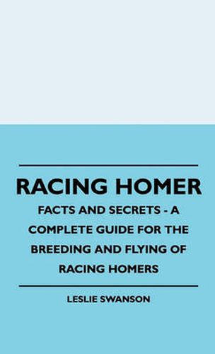 Cover image for Racing Homer - Facts And Secrets - A Complete Guide For The Breeding And Flying Of Racing Homers