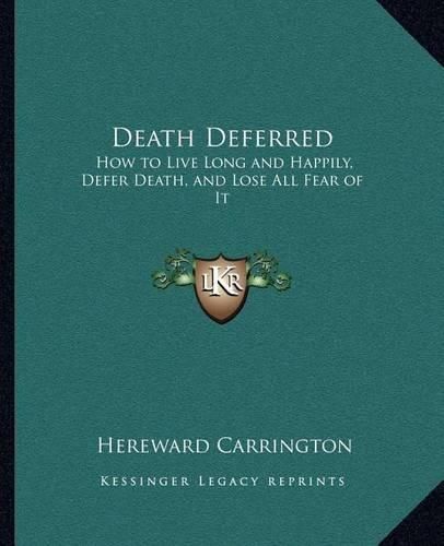 Cover image for Death Deferred: How to Live Long and Happily, Defer Death, and Lose All Fear of It