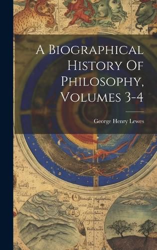 Cover image for A Biographical History Of Philosophy, Volumes 3-4