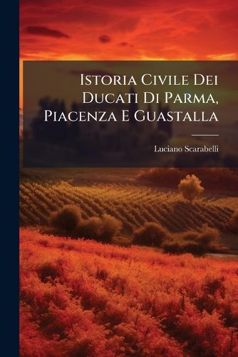 Cover image for Istoria Civile Dei Ducati Di Parma, Piacenza E Guastalla