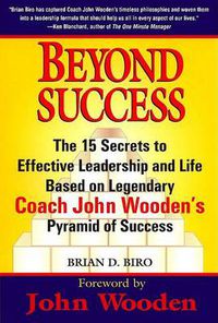 Cover image for Beyond Success: The 15 Secrets to Effective Leadership and Life Based on Legendary Coach John Wooden's Pyramid of Success