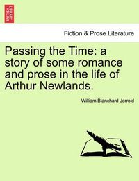 Cover image for Passing the Time: A Story of Some Romance and Prose in the Life of Arthur Newlands.