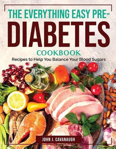 Cover image for The Everything Easy Pre-Diabetes Cookbook: Recipes to Help You Balance Your Blood Sugars
