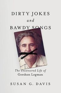 Cover image for Dirty Jokes and Bawdy Songs: The Uncensored Life of Gershon Legman