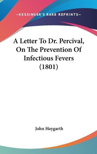 Cover image for A Letter To Dr. Percival, On The Prevention Of Infectious Fevers (1801)