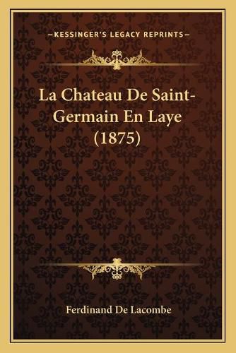 Cover image for La Chateau de Saint-Germain En Laye (1875)