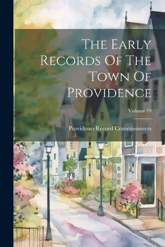 Cover image for The Early Records Of The Town Of Providence; Volume 19