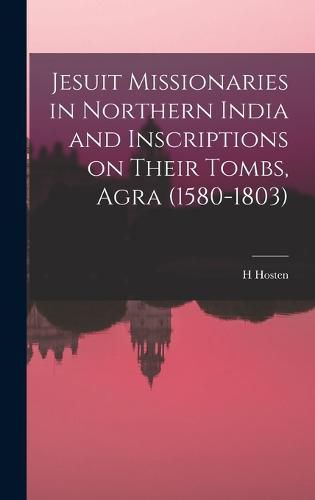 Cover image for Jesuit Missionaries in Northern India and Inscriptions on Their Tombs, Agra (1580-1803)