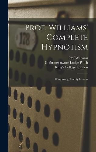 Prof. Williams' Complete Hypnotism [electronic Resource]: Comprising Twenty Lessons