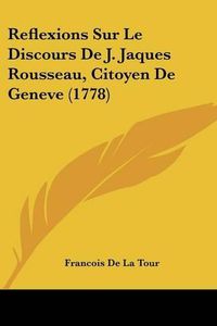 Cover image for Reflexions Sur Le Discours de J. Jaques Rousseau, Citoyen de Geneve (1778)