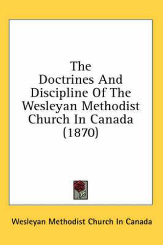 Cover image for The Doctrines and Discipline of the Wesleyan Methodist Church in Canada (1870)