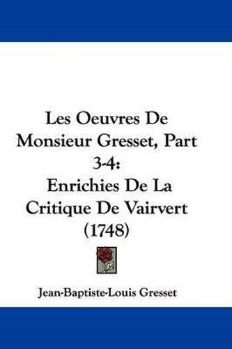 Les Oeuvres de Monsieur Gresset, Part 3-4: Enrichies de La Critique de Vairvert (1748)