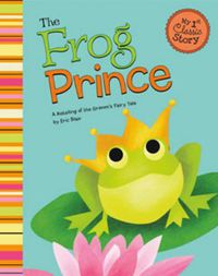 Cover image for Frog Prince: a Retelling of Grimms Fairy Tale (My First Classic Story)